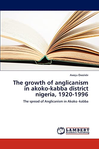 9783659253089: The growth of anglicanism in akoko-kabba district nigeria, 1920-1996: The spread of Anglicanism in Akoko -kabba