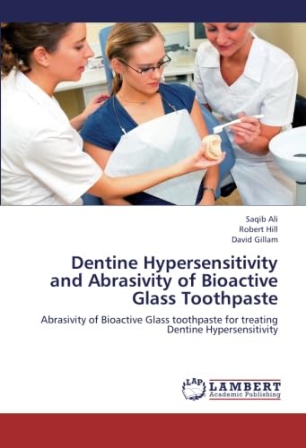 Dentine Hypersensitivity and Abrasivity of Bioactive Glass Toothpaste: Abrasivity of Bioactive Glass toothpaste for treating Dentine Hypersensitivity (9783659255663) by Ali, Saqib; Hill, Robert; Gillam, David
