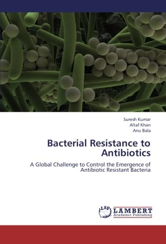Bacterial Resistance to Antibiotics: A Global Challenge to Control the Emergence of Antibiotic Resistant Bacteria (9783659257728) by Kumar, Suresh; Khan, Altaf; Bala, Anu