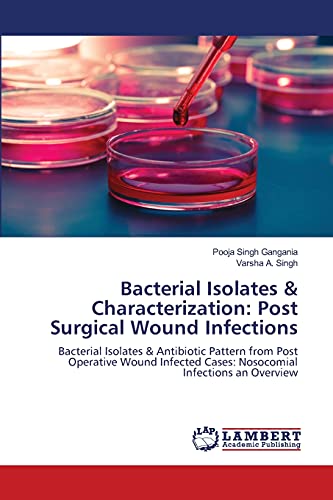Stock image for Bacterial Isolates & Characterization: Post Surgical Wound Infections: Bacterial Isolates & Antibiotic Pattern from Post Operative Wound Infected Cases: Nosocomial Infections an Overview for sale by Lucky's Textbooks