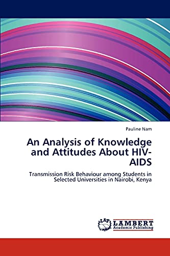 Stock image for An Analysis of Knowledge and Attitudes About HIV-AIDS: Transmission Risk Behaviour among Students in Selected Universities in Nairobi, Kenya for sale by Lucky's Textbooks
