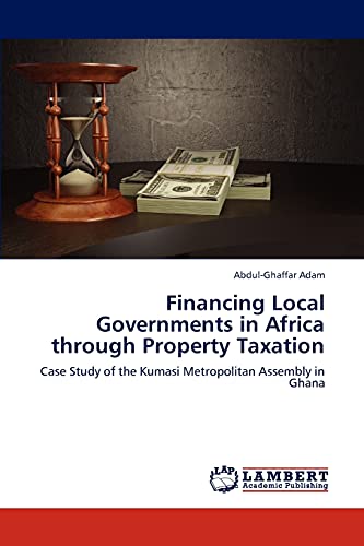 Stock image for Financing Local Governments in Africa through Property Taxation: Case Study of the Kumasi Metropolitan Assembly in Ghana for sale by Lucky's Textbooks