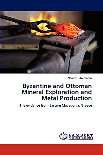 Beispielbild fr Byzantine and Ottoman Mineral Exploration and Metal Production: The evidence from Eastern Macedonia, Greece zum Verkauf von Lucky's Textbooks