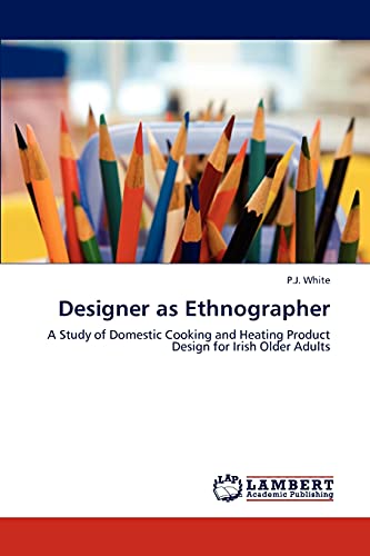 Imagen de archivo de Designer as Ethnographer: A Study of Domestic Cooking and Heating Product Design for Irish Older Adults a la venta por Lucky's Textbooks