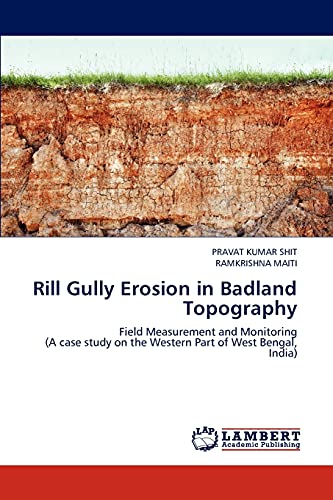 Stock image for Rill Gully Erosion in Badland Topography: Field Measurement and Monitoring (A case study on the Western Part of West Bengal, India) for sale by Lucky's Textbooks