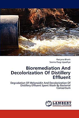 Stock image for Bioremediation And Decolorization Of Distillery Effluent: Degradation Of Melanoidin And Decolorization Of Distillery Effluent Spent Wash By Bacterial Consortium for sale by Lucky's Textbooks