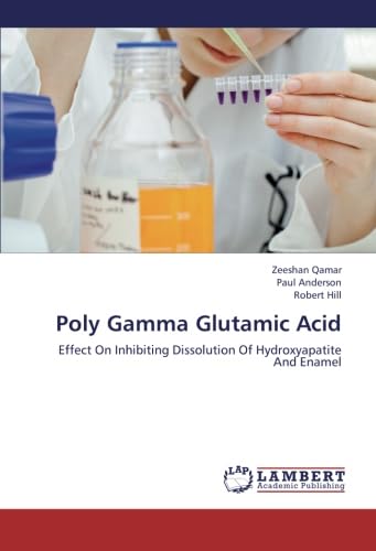 Poly Gamma Glutamic Acid: Effect On Inhibiting Dissolution Of Hydroxyapatite And Enamel (9783659279942) by Qamar, Zeeshan; Anderson, Paul; Hill, Robert