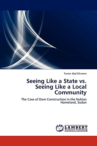 Seeing Like a State vs. Seeing Like a Local Community : The Case of Dam Construction in the Nubian Homeland, Sudan - Tamer Abd Elkreem