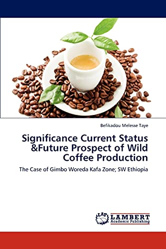 Significance Current Status &Future Prospect of Wild Coffee Production (Paperback) - Melesse Taye Befikadou