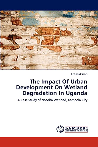 Imagen de archivo de The Impact Of Urban Development On Wetland Degradation In Uganda: A Case Study of Nsooba Wetland, Kampala City a la venta por Lucky's Textbooks