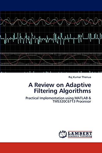 Stock image for A Review on Adaptive Filtering Algorithms: Practical Implementation using MATLAB & TMS320C6713 Processor for sale by Lucky's Textbooks