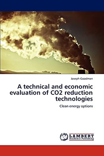 A technical and economic evaluation of CO2 reduction technologies: Clean energy options (9783659287053) by Goodman, Joseph