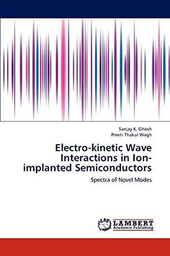 Stock image for Electro-kinetic Wave Interactions in Ion-implanted Semiconductors: Spectra of Novel Modes for sale by Lucky's Textbooks