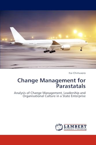 Stock image for Change Management for Parastatals: Analysis of Change Management, Leadership and Organisational Culture in a State Enterprise for sale by Lucky's Textbooks