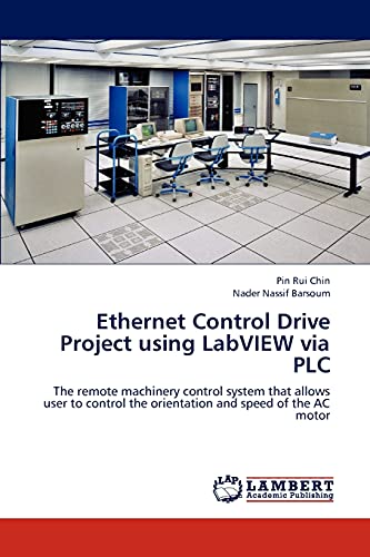 Imagen de archivo de Ethernet Control Drive Project using LabVIEW via PLC: The remote machinery control system that allows user to control the orientation and speed of the AC motor a la venta por Lucky's Textbooks