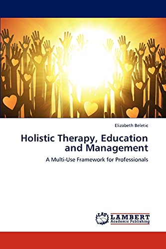 Stock image for Holistic Therapy, Education and Management: A Multi-Use Framework for Professionals for sale by Lucky's Textbooks