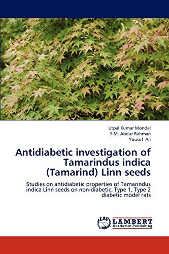 Stock image for Antidiabetic investigation of Tamarindus indica (Tamarind) Linn seeds: Studies on antidiabetic properties of Tamarindus indica Linn seeds on non-diabetic, Type 1, Type 2 diabetic model rats for sale by Lucky's Textbooks