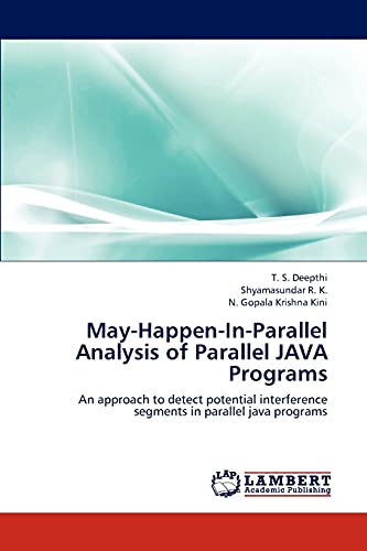 Stock image for May-Happen-In-Parallel Analysis of Parallel JAVA Programs: An approach to detect potential interference segments in parallel java programs for sale by Lucky's Textbooks