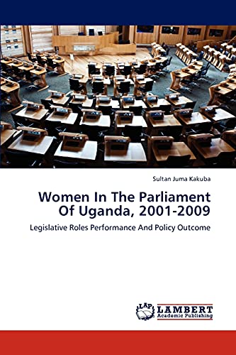 Stock image for Women In The Parliament Of Uganda, 2001-2009: Legislative Roles Performance And Policy Outcome for sale by Lucky's Textbooks