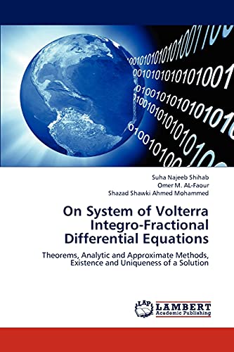 Stock image for On System of Volterra Integro-Fractional Differential Equations: Theorems, Analytic and Approximate Methods, Existence and Uniqueness of a Solution for sale by Lucky's Textbooks