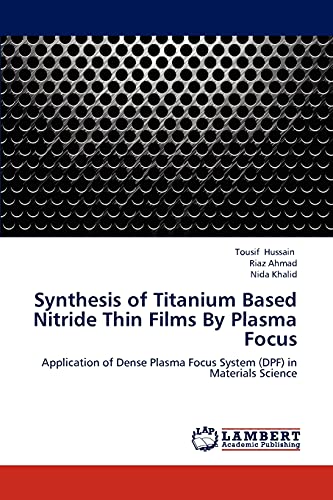 Stock image for Synthesis of Titanium Based Nitride Thin Films By Plasma Focus: Application of Dense Plasma Focus System (DPF) in Materials Science for sale by Lucky's Textbooks