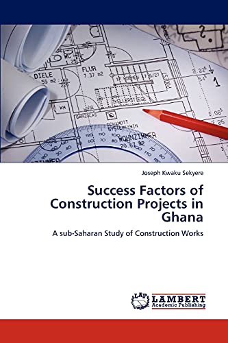 Stock image for Success Factors of Construction Projects in Ghana: A sub-Saharan Study of Construction Works for sale by Lucky's Textbooks
