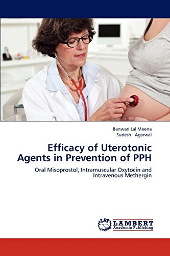 Stock image for Efficacy of Uterotonic Agents in Prevention of PPH: Oral Misoprostol, Intramuscular Oxytocin and Intravenous Methergin for sale by Lucky's Textbooks