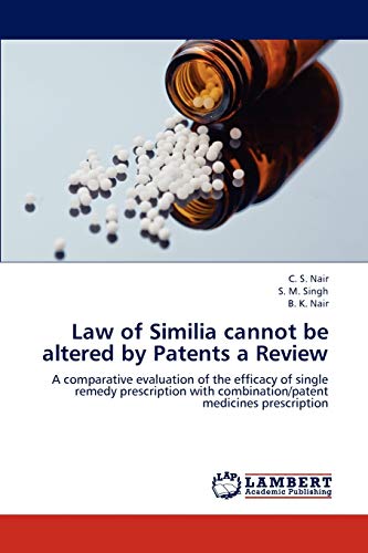 Imagen de archivo de Law of Similia cannot be altered by Patents a Review: A comparative evaluation of the efficacy of single remedy prescription with combination/patent medicines prescription a la venta por Lucky's Textbooks