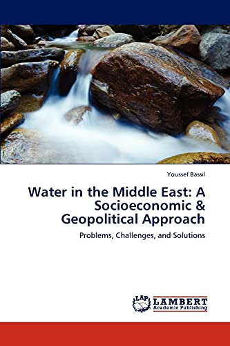 Stock image for Water in the Middle East: A Socioeconomic & Geopolitical Approach: Problems, Challenges, and Solutions for sale by Lucky's Textbooks