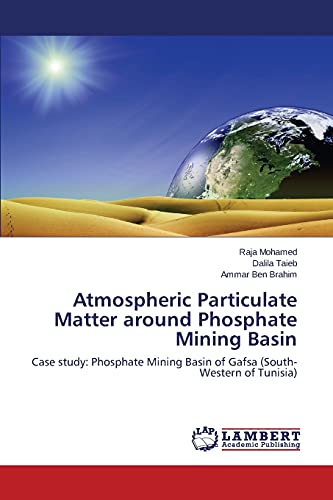 Beispielbild fr Atmospheric Particulate Matter around Phosphate Mining Basin: Case study: Phosphate Mining Basin of Gafsa (South-Western of Tunisia) zum Verkauf von Lucky's Textbooks