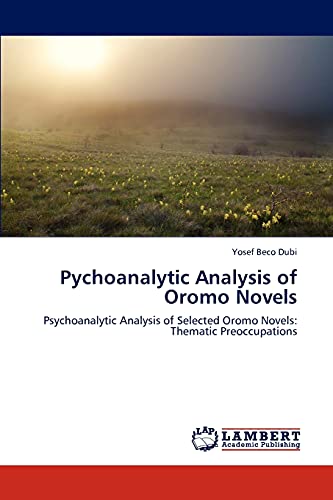 Stock image for Pychoanalytic Analysis of Oromo Novels: Psychoanalytic Analysis of Selected Oromo Novels: Thematic Preoccupations for sale by Lucky's Textbooks