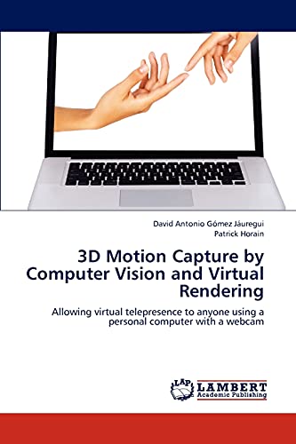 9783659302541: 3D Motion Capture by Computer Vision and Virtual Rendering: Allowing virtual telepresence to anyone using a personal computer with a webcam