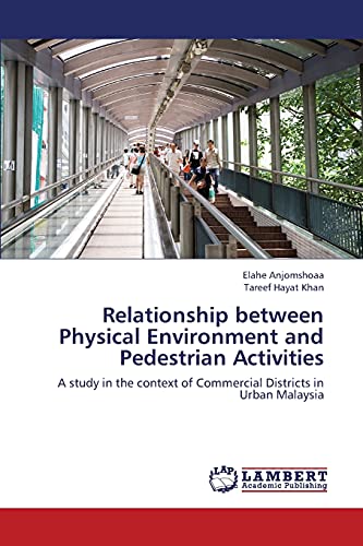 9783659303609: Relationship between Physical Environment and Pedestrian Activities: A study in the context of Commercial Districts in Urban Malaysia
