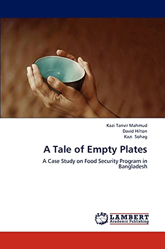 A Tale of Empty Plates: A Case Study on Food Security Program in Bangladesh (9783659304651) by Mahmud, Kazi Tanvir; Hilton, David; Sohag, Kazi