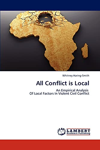 9783659305863: All Conflict is Local: An Empirical Analysis Of Local Factors In Violent Civil Conflict