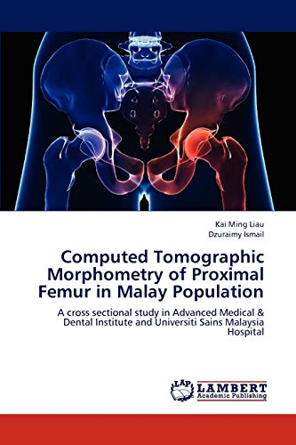 9783659308185: Computed Tomographic Morphometry of Proximal Femur in Malay Population: A cross sectional study in Advanced Medical & Dental Institute and Universiti Sains Malaysia Hospital