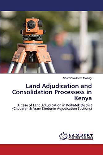 Beispielbild fr Land Adjudication and Consolidation Processess in Kenya: A Case of Land Adjudication in Koibatek District (Chebaran & Aram Kindonin Adjudication Sections) zum Verkauf von Lucky's Textbooks