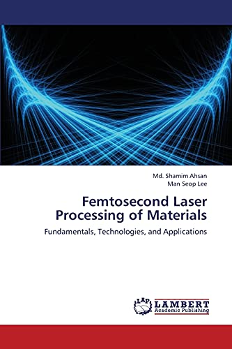 Femtosecond Laser Processing of Materials : Fundamentals, Technologies, and Applications - Md. Shamim Ahsan