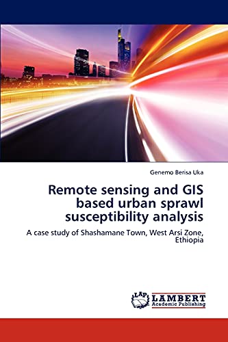 Stock image for Remote sensing and GIS based urban sprawl susceptibility analysis: A case study of Shashamane Town, West Arsi Zone, Ethiopia for sale by Lucky's Textbooks