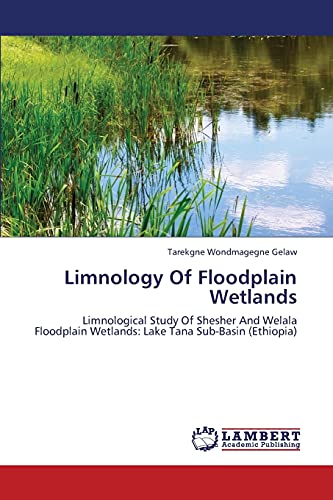 Stock image for Limnology Of Floodplain Wetlands: Limnological Study Of Shesher And Welala Floodplain Wetlands: Lake Tana Sub-Basin (Ethiopia) for sale by Lucky's Textbooks
