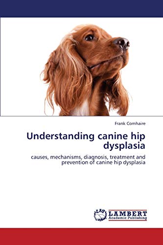 Stock image for Understanding canine hip dysplasia: causes, mechanisms, diagnosis, treatment and prevention of canine hip dysplasia for sale by MusicMagpie