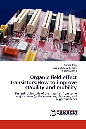 Beispielbild fr Organic field effect transistors:How to improve stability and mobility: First principle study of the materials from some major classes (phthalocyanines, oligocene, and oligothiophene) zum Verkauf von Lucky's Textbooks