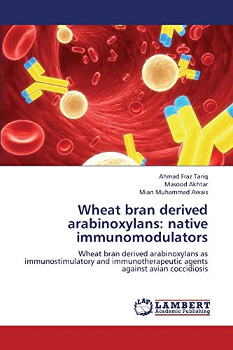 Stock image for Wheat bran derived arabinoxylans: native immunomodulators: Wheat bran derived arabinoxylans as immunostimulatory and immunotherapeutic agents against avian coccidiosis for sale by Lucky's Textbooks