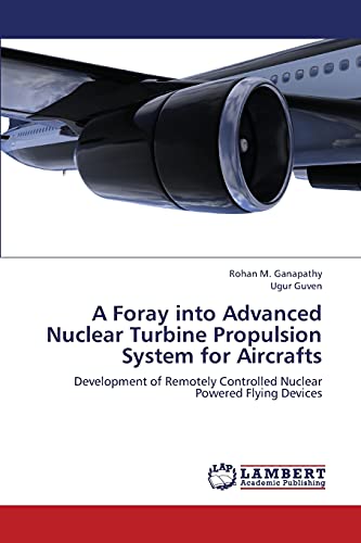 Imagen de archivo de A Foray into Advanced Nuclear Turbine Propulsion System for Aircrafts: Development of Remotely Controlled Nuclear Powered Flying Devices a la venta por Lucky's Textbooks