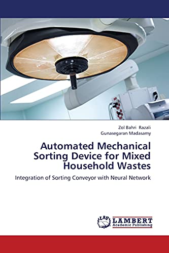Stock image for Automated Mechanical Sorting Device for Mixed Household Wastes: Integration of Sorting Conveyor with Neural Network for sale by Lucky's Textbooks