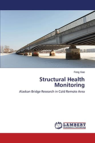 Imagen de archivo de Structural Health Monitoring: Alaskan Bridge Research in Cold Remote Area a la venta por Lucky's Textbooks