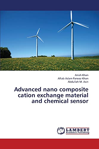 Advanced nano composite cation exchange material and chemical sensor (9783659339103) by Khan, Anish; Khan, Aftab Aslam Parwaz; Asiri, Abdullah M.