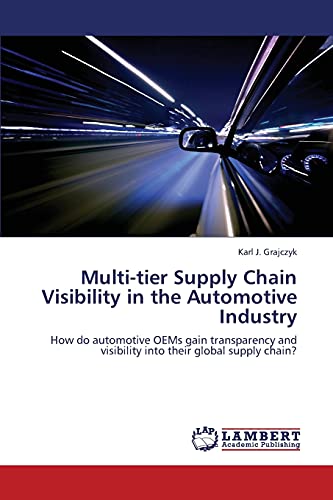 Stock image for Multi-tier Supply Chain Visibility in the Automotive Industry: How do automotive OEMs gain transparency and visibility into their global supply chain? for sale by Lucky's Textbooks