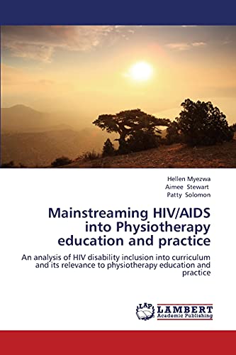 Stock image for Mainstreaming HIVAIDS into Physiotherapy education and practice An analysis of HIV disability inclusion into curriculum and its relevance to physiotherapy education and practice for sale by PBShop.store US