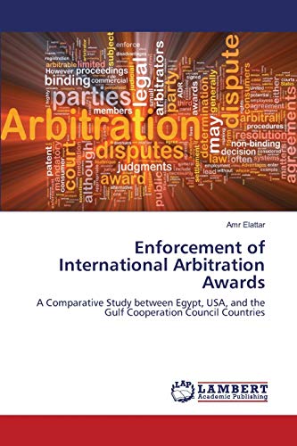 Stock image for Enforcement of International Arbitration Awards: A Comparative Study between Egypt, USA, and the Gulf Cooperation Council Countries for sale by Ergodebooks